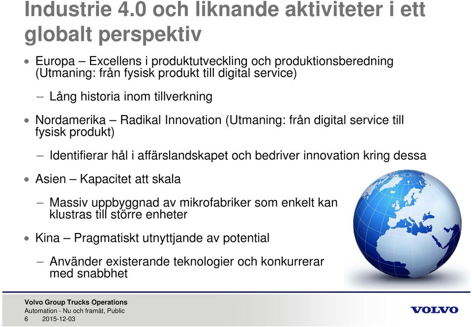 till digital service) Lång historia inom tillverkning Nordamerika Radikal Innovation (Utmaning: från digital service till fysisk produkt)