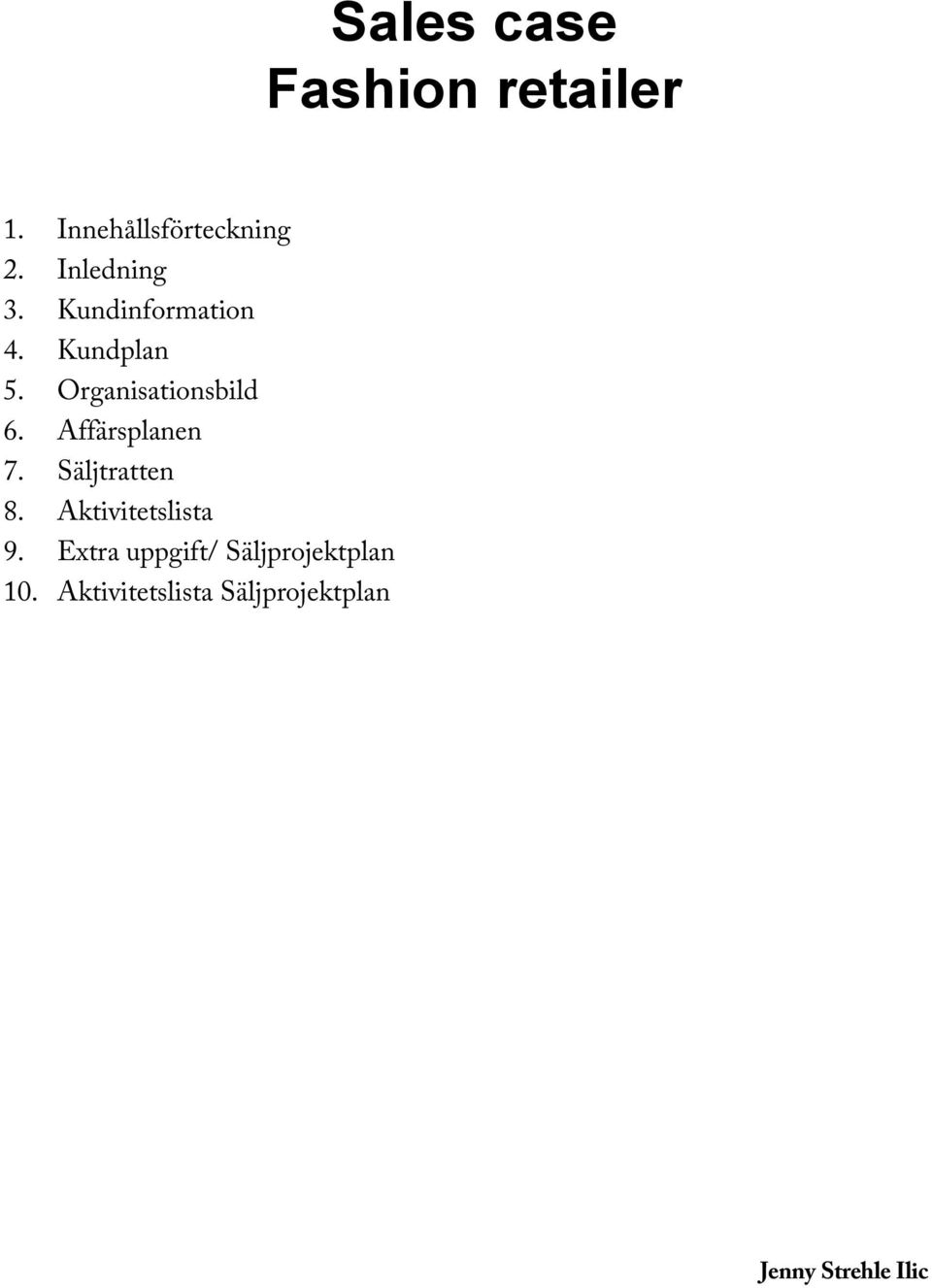 Organisationsbild 6. Affärsplanen 7. Säljtratten 8.