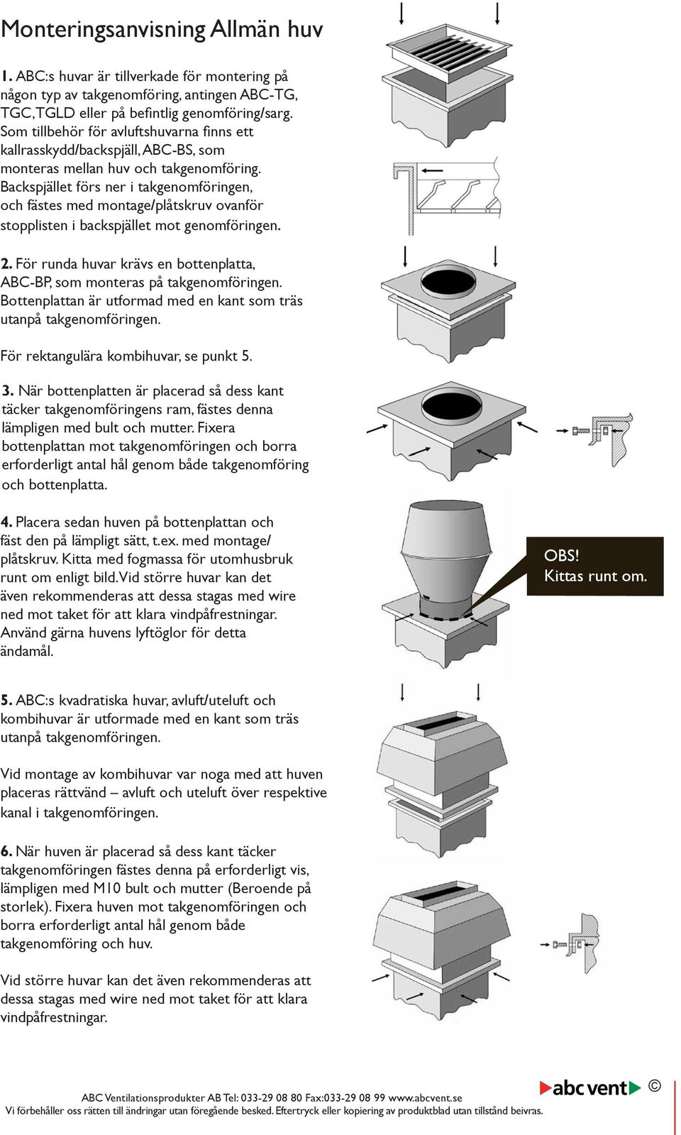 Backspjället förs ner i takgenomföringen, och fästes med montage/plåtskruv ovanför stopplisten i backspjället mot genomföringen. 2.