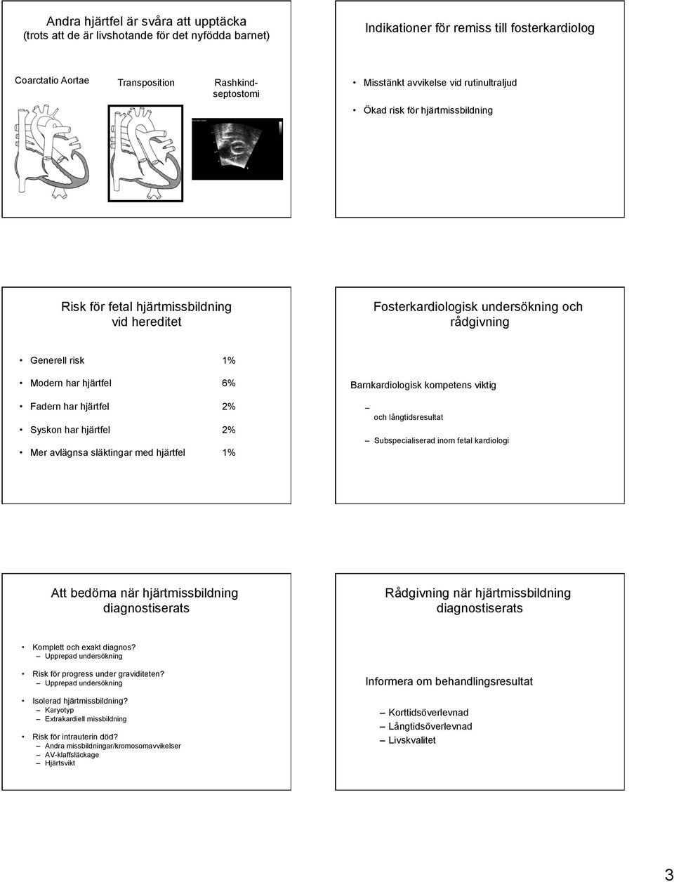 Fadern har hjärtfel 2% Syskon har hjärtfel 2% Mer avlägnsa släktingar med hjärtfel 1% Barnkardiologisk kompetens viktig Aktuell kunskap om anatomi, fysiologi, behandling, korttidsoch långtidsresultat