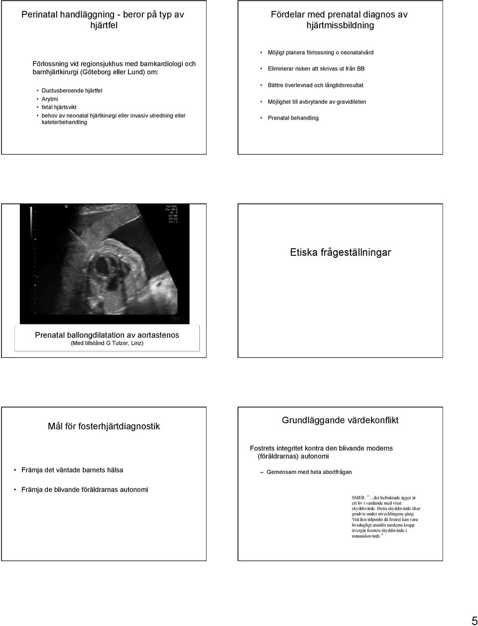 ut från BB Bättre överlevnad och långtidsresultat Möjlighet till avbrytande av graviditeten Prenatal behandling Etiska frågeställningar Prenatal ballongdilatation av aortastenos (Med tillstånd G