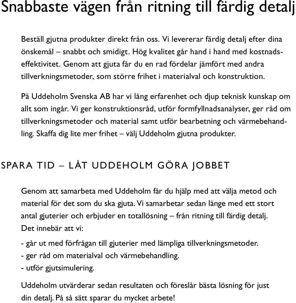 På Uddeholm Svenska AB har vi lång erfarenhet och djup teknisk kunskap om allt som ingår.