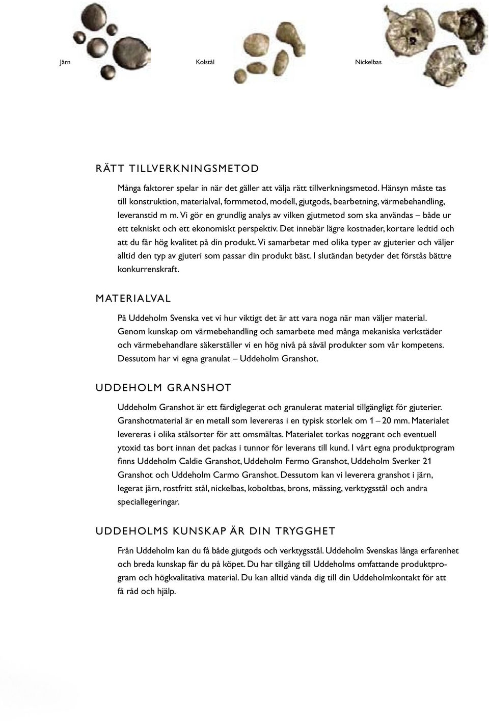 Vi gör en grundlig analys av vilken gjutmetod som ska användas både ur ett tekniskt och ett ekonomiskt perspektiv.