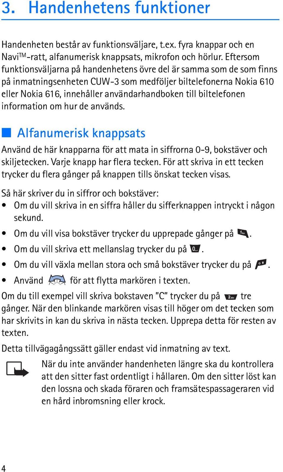 Alfanumerisk knappsats Använd de här knapparna för att mata in siffrorna 0-9, bokstäver och skiljetecken Varje knapp har flera tecken För att skriva in ett tecken trycker du flera gånger på knappen