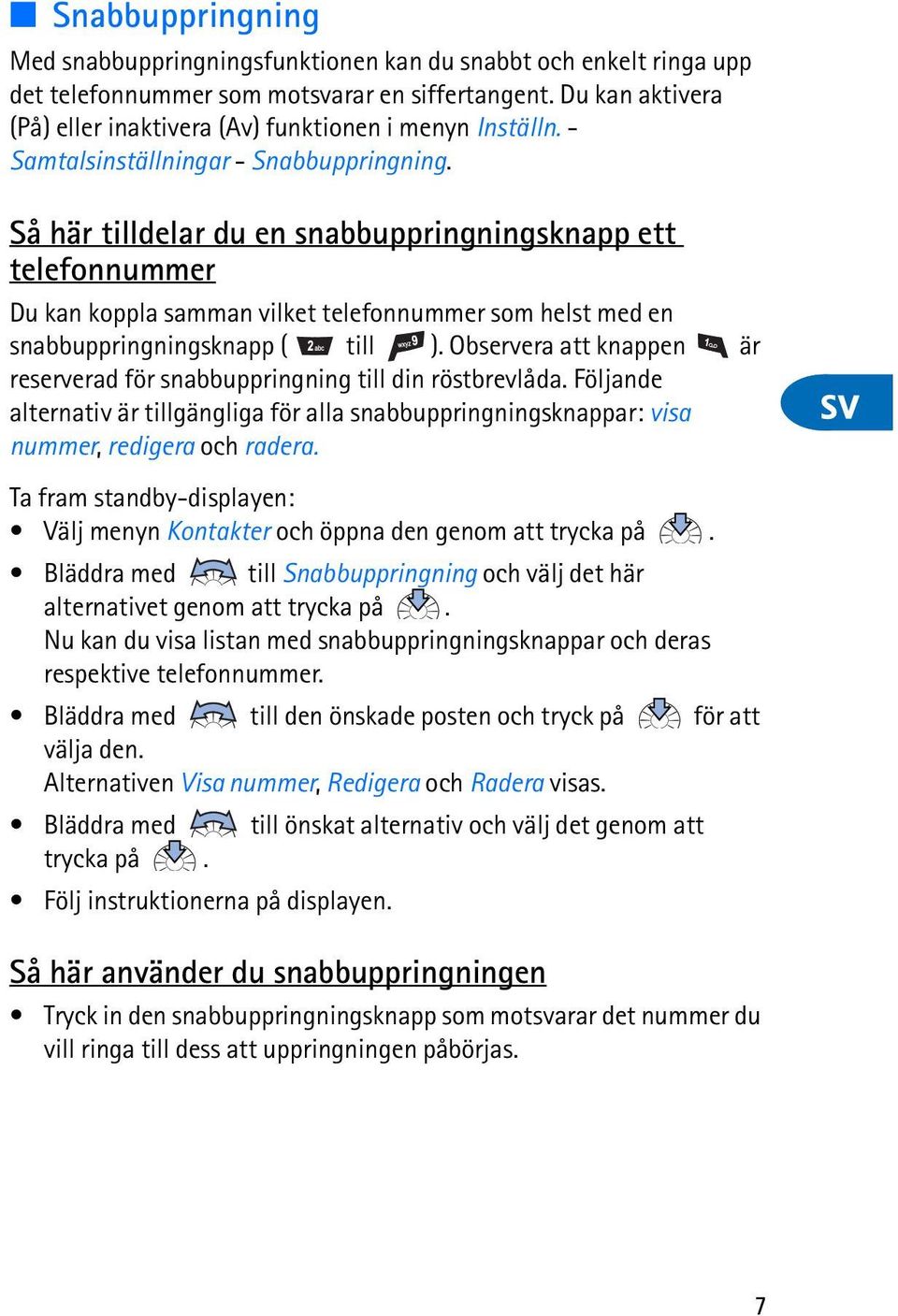 till ) Observera att knappen är reserverad för snabbuppringning till din röstbrevlåda Följande alternativ är tillgängliga för alla snabbuppringningsknappar: visa nummer, redigera och radera Ta fram
