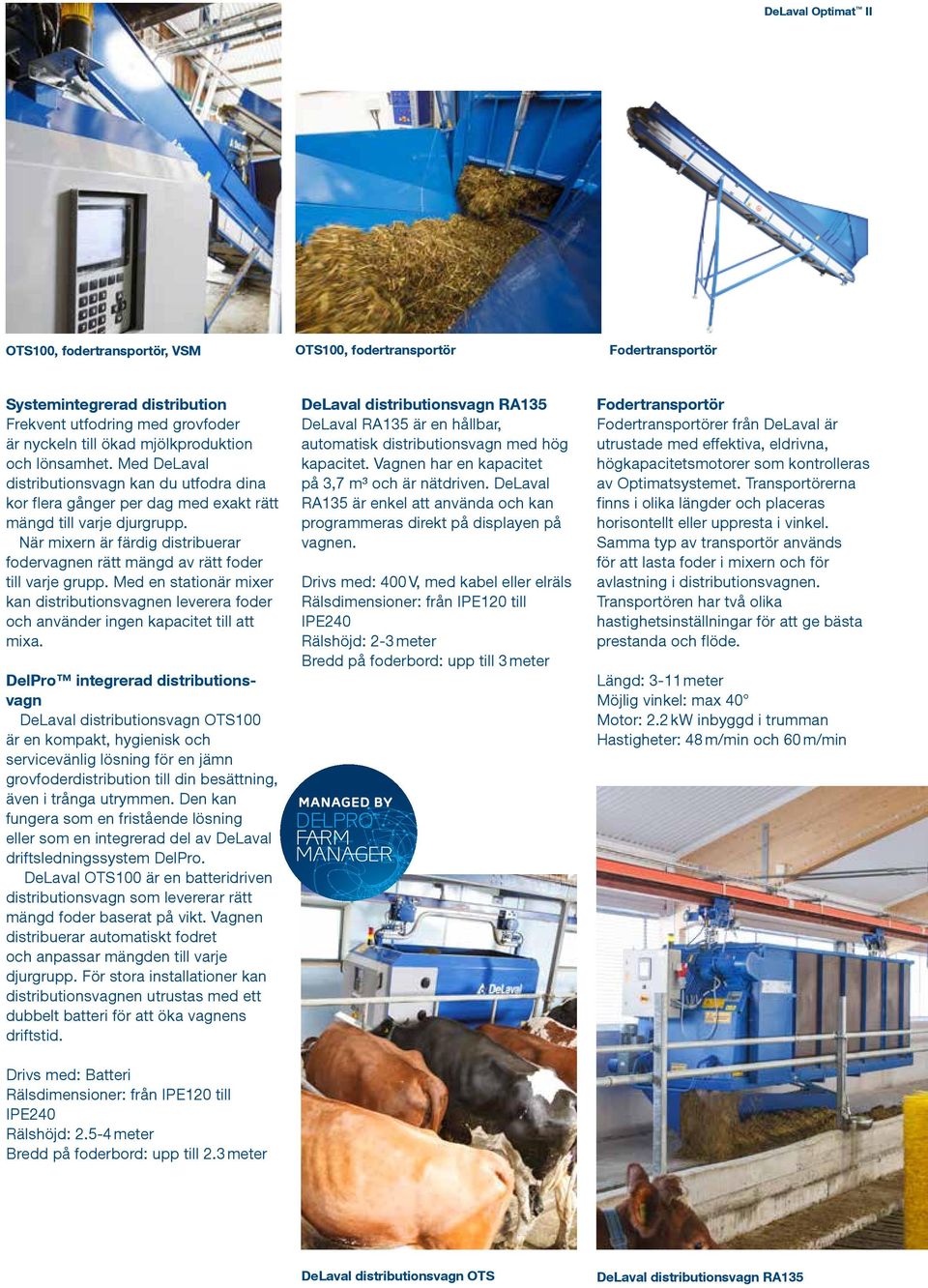 När mixern är färdig distribuerar fodervagnen rätt mängd av rätt foder till varje grupp. Med en stationär mixer kan distributionsvagnen leverera foder och använder ingen kapacitet till att mixa.