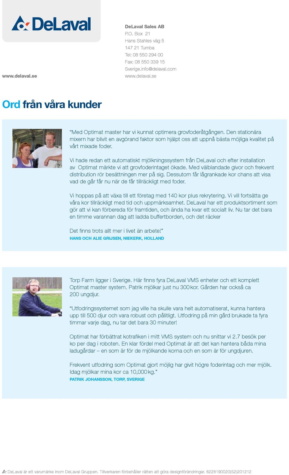 Vi hade redan ett automatiskt mjölkningssystem från DeLaval och efter installation av Optimat märkte vi att grovfoderintaget ökade.