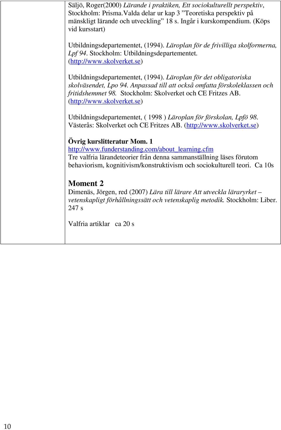 se) Utbildningsdepartementet, (1994). Läroplan för det obligatoriska skolväsendet, Lpo 94. Anpassad till att också omfatta förskoleklassen och fritidshemmet 98.