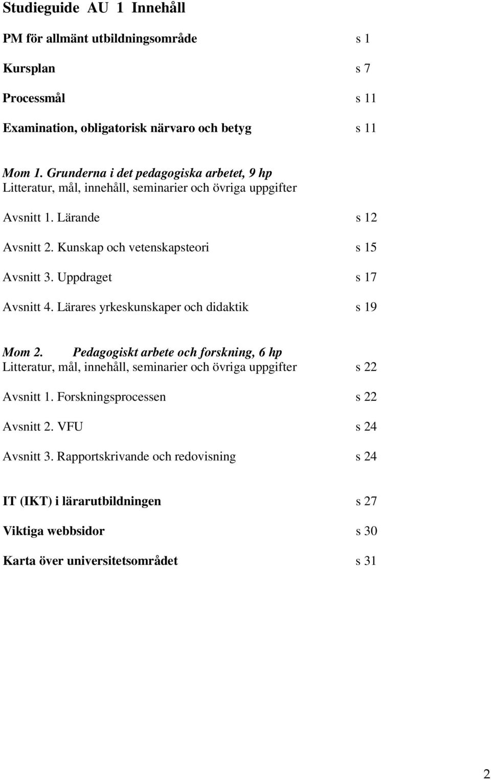 Kunskap och vetenskapsteori s 15 Avsnitt 3. Uppdraget s 17 Avsnitt 4. Lärares yrkeskunskaper och didaktik s 19 Mom 2.