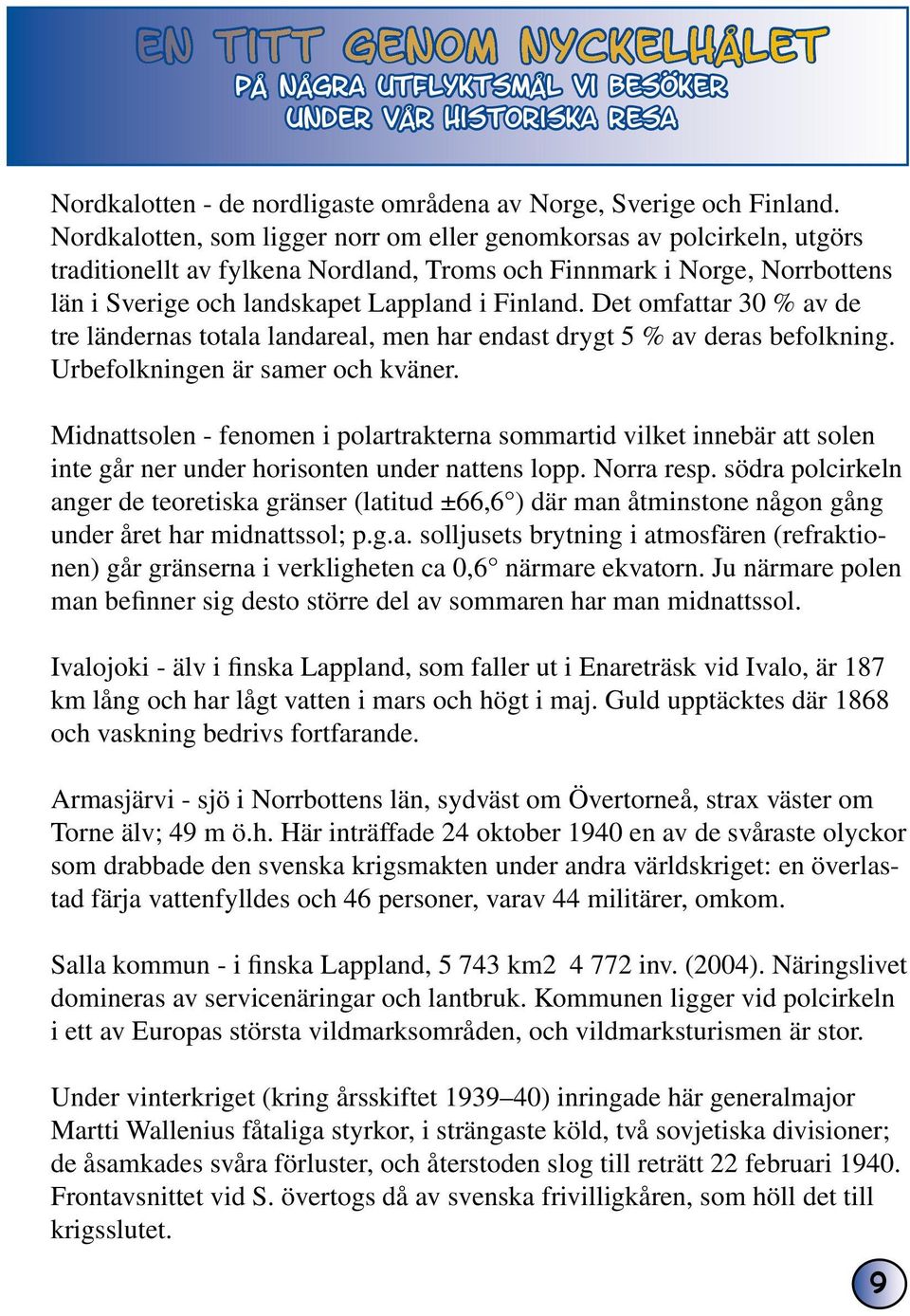 Det omfattar 30 % av de tre ländernas totala landareal, men har endast drygt 5 % av deras befolkning. Urbefolkningen är samer och kväner.