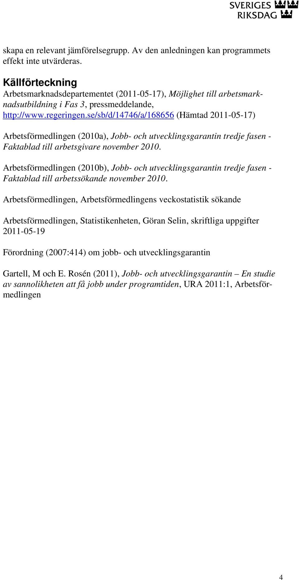 se/sb/d/14746/a/168656 (Hämtad 2011-05-17) Arbetsförmedlingen (2010a), Jobb- och utvecklingsgarantin tredje fasen - Faktablad till arbetsgivare november 2010.