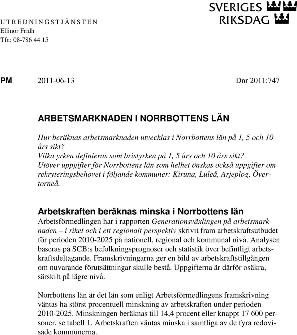 Utöver uppgifter för Norrbottens län som helhet önskas också uppgifter om rekryteringsbehovet i följande kommuner: Kiruna, Luleå, Arjeplog, Övertorneå.