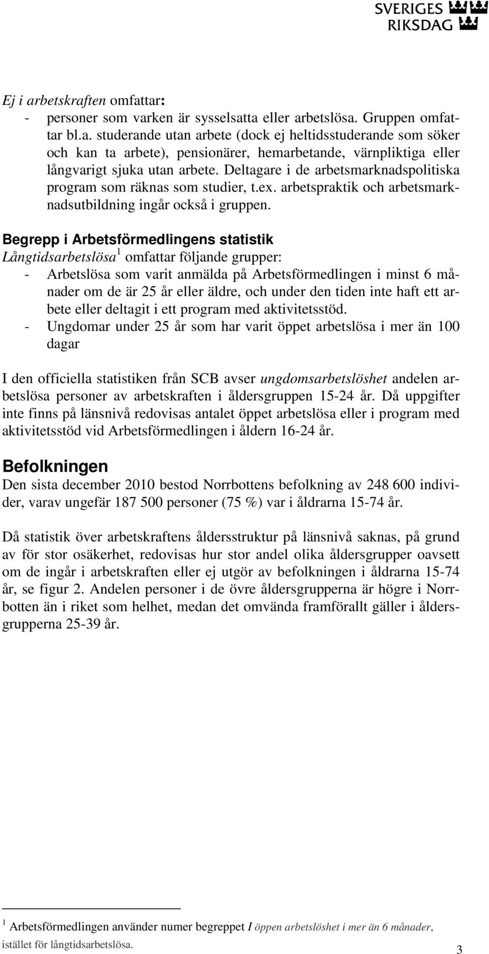 Begrepp i Arbetsförmedlingens statistik Långtidsarbetslösa 1 omfattar följande grupper: - Arbetslösa som varit anmälda på Arbetsförmedlingen i minst 6 månader om de är 25 år eller äldre, och under