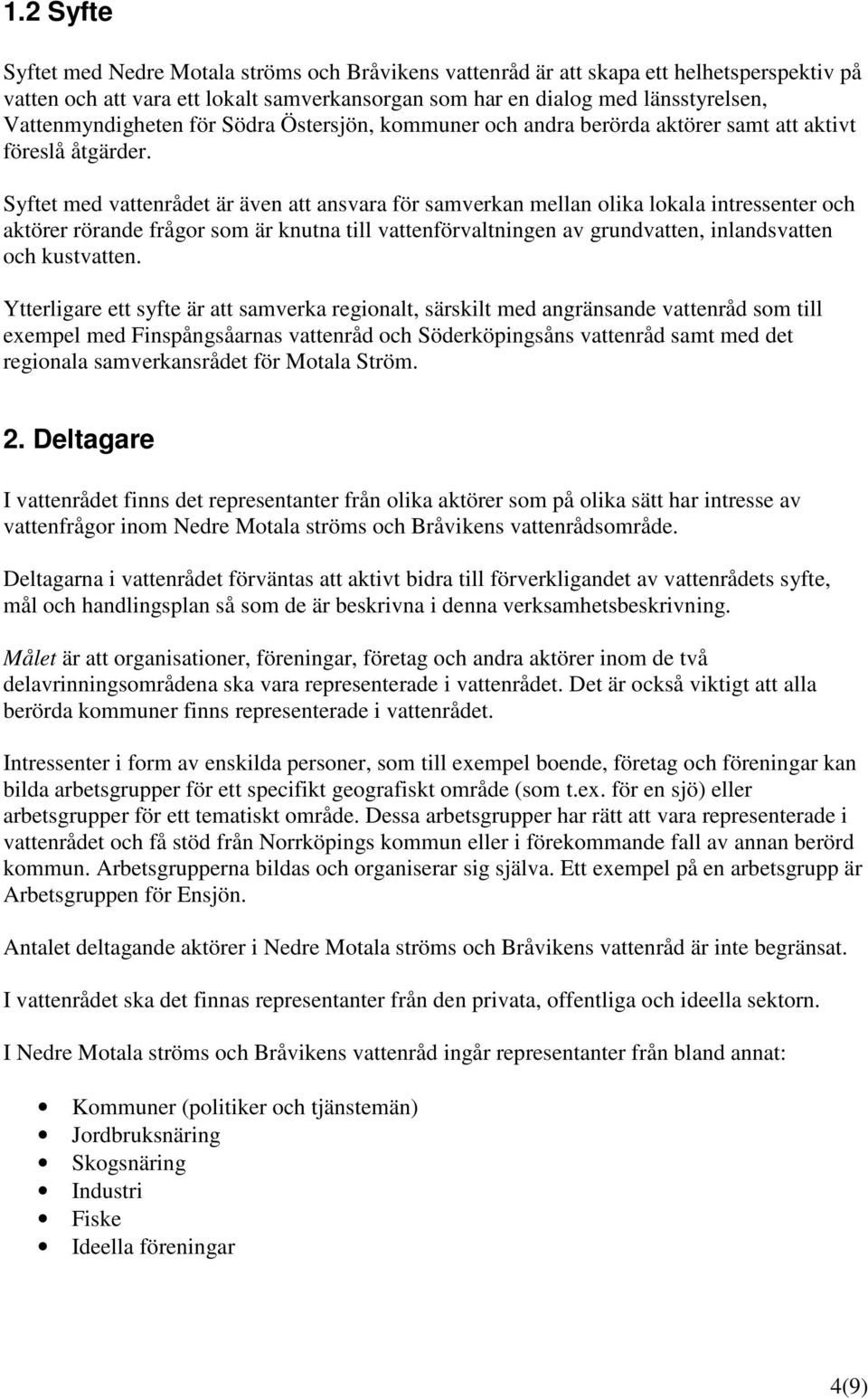 Syftet med vattenrådet är även att ansvara för samverkan mellan olika lokala intressenter och aktörer rörande frågor som är knutna till vattenförvaltningen av grundvatten, inlandsvatten och