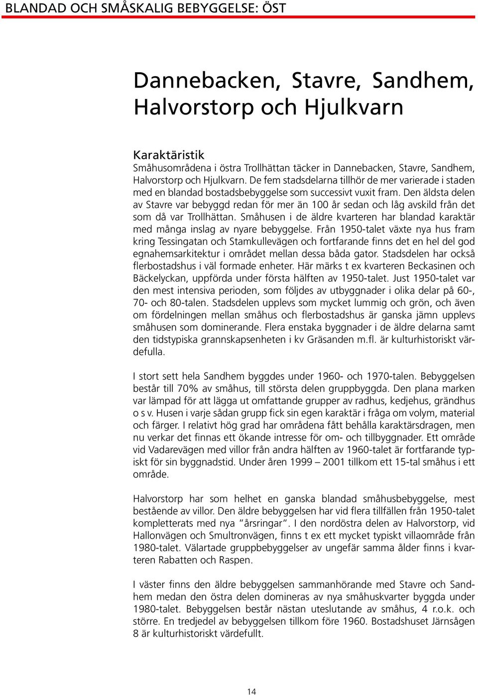 Den äldsta delen av Stavre var bebyggd redan för mer än 100 år sedan och låg avskild från det som då var Trollhättan.