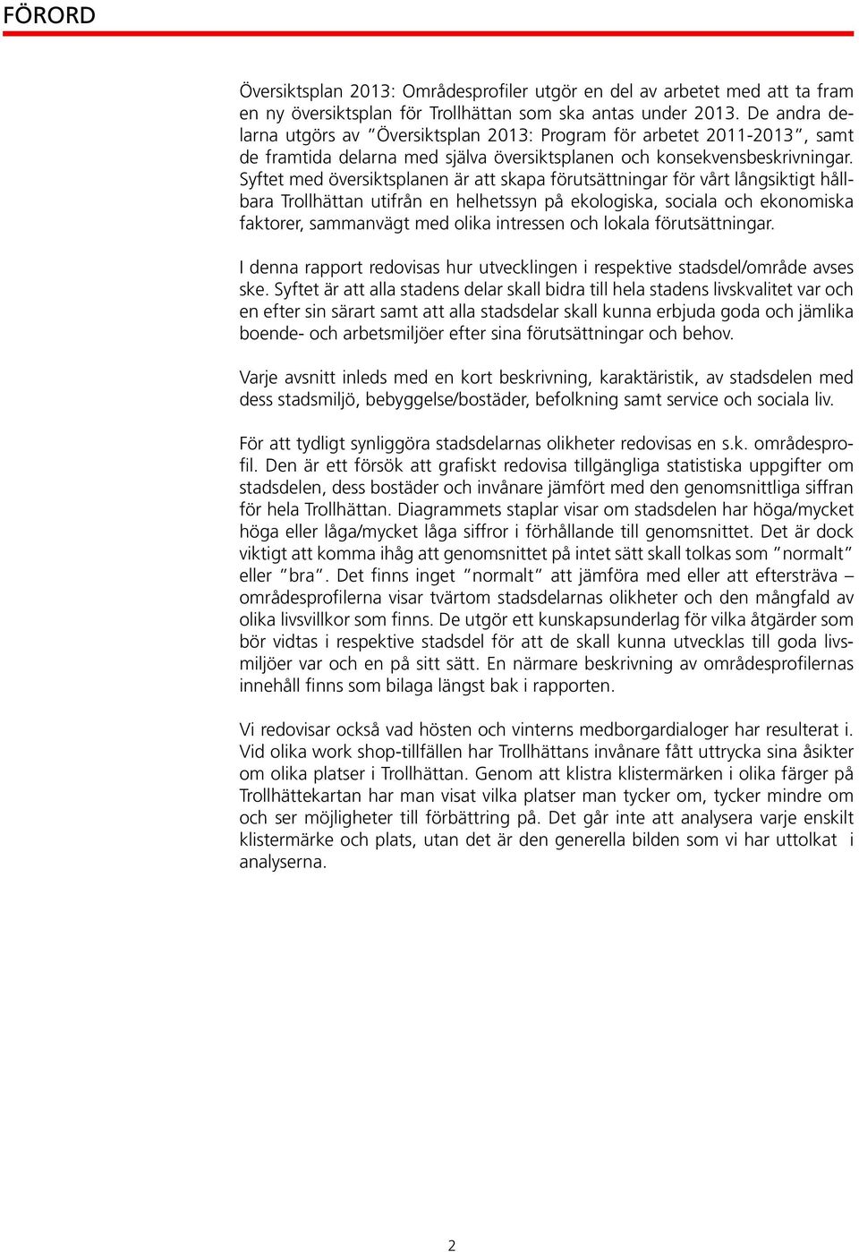 Syftet med översiktsplanen är att skapa förutsättningar för vårt långsiktigt hållbara Trollhättan utifrån en helhetssyn på ekologiska, sociala och ekonomiska faktorer, sammanvägt med olika intressen