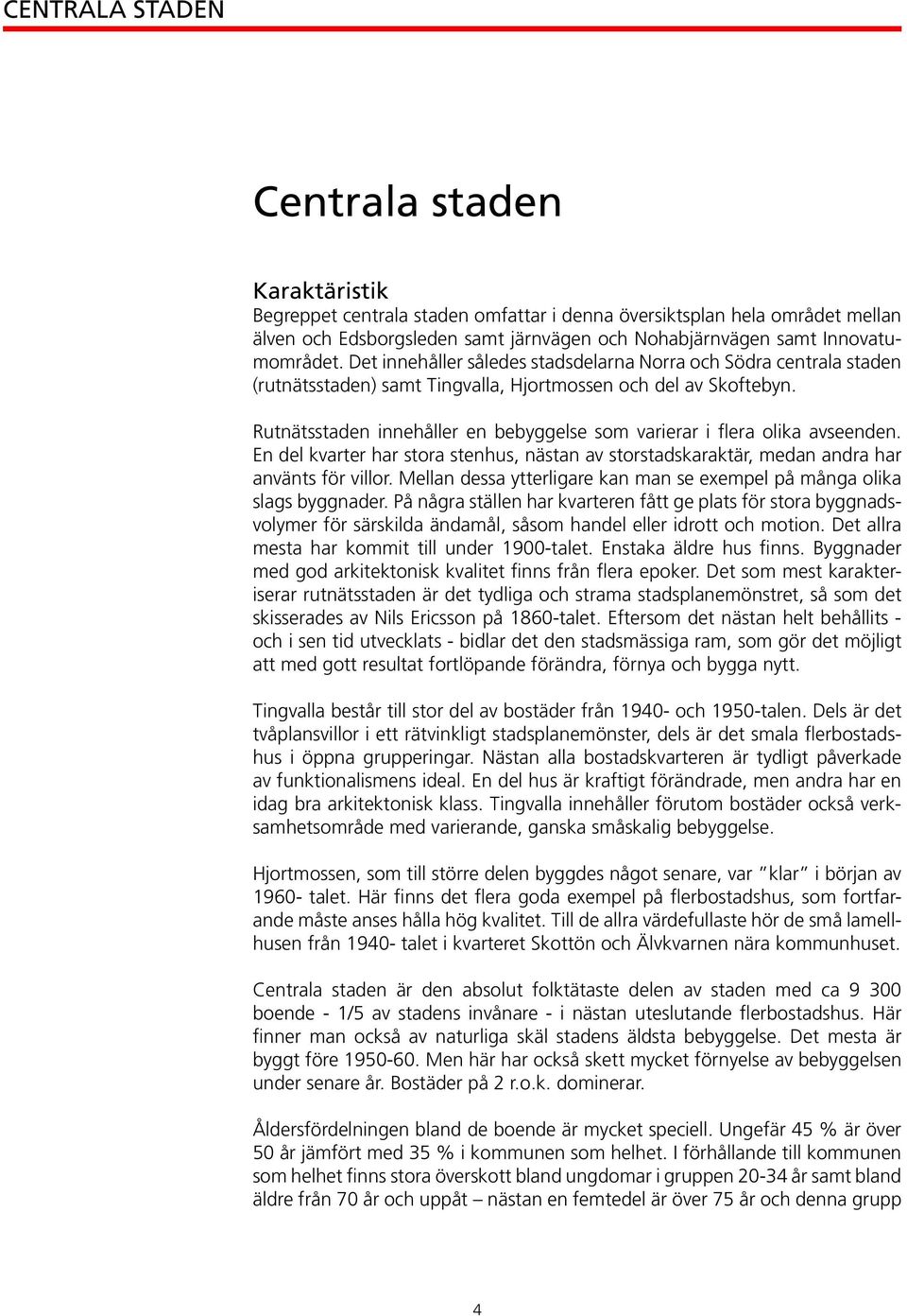 Rutnätsstaden innehåller en bebyggelse som varierar i flera olika avseenden. En del kvarter har stora stenhus, nästan av storstadskaraktär, medan andra har använts för villor.