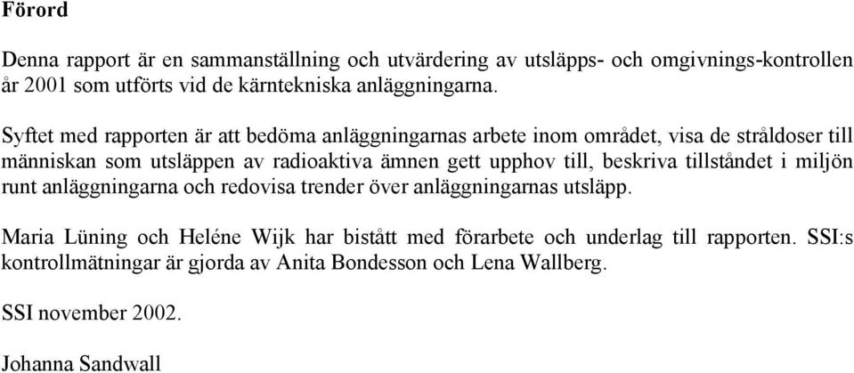 Syftet med rapporten är att bedöma anläggningarnas arbete inom området, visa de stråldoser till människan som utsläppen av radioaktiva ämnen gett