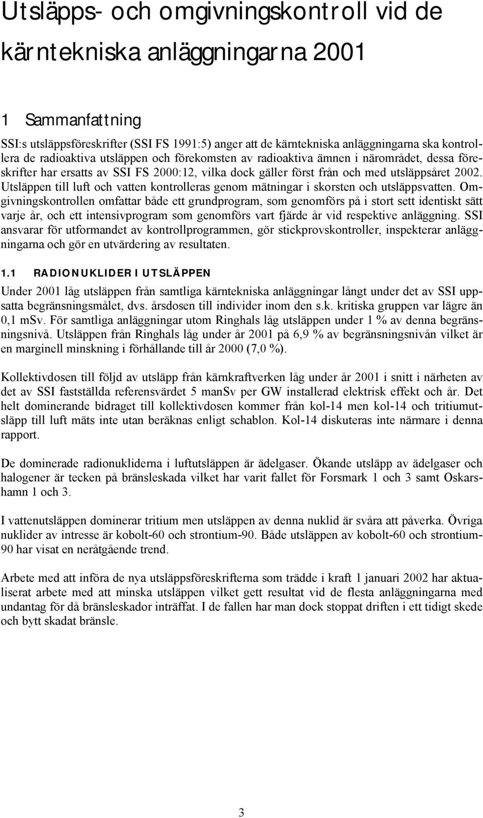 Utsläppen till luft och vatten kontrolleras genom mätningar i skorsten och utsläppsvatten.