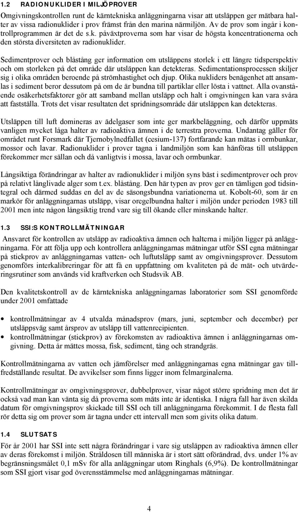 Sedimentprover och blåstång ger information om utsläppens storlek i ett längre tidsperspektiv och om storleken på det område där utsläppen kan detekteras.