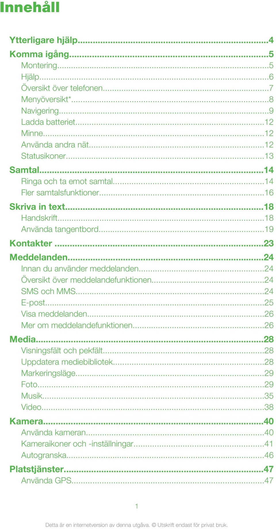 ..24 Innan du använder meddelanden...24 Översikt över meddelandefunktionen...24 SMS och MMS...24 E-post...25 Visa meddelanden...26 Mer om meddelandefunktionen...26 Media.