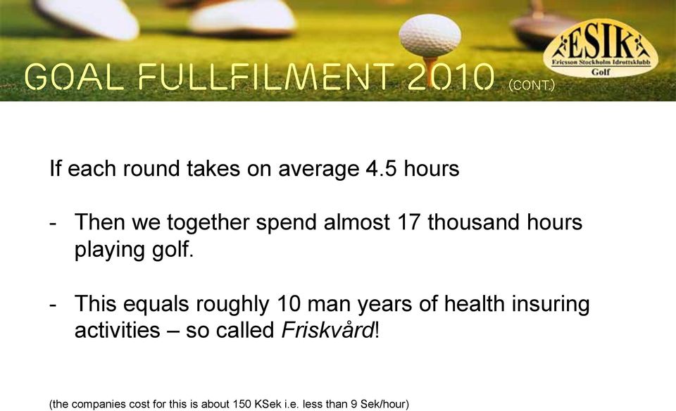 - This equals roughly 10 man years of health insuring activities so
