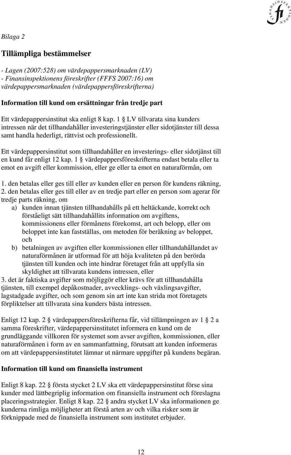 1 LV tillvarata sina kunders intressen när det tillhandahåller investeringstjänster eller sidotjänster till dessa samt handla hederligt, rättvist och professionellt.