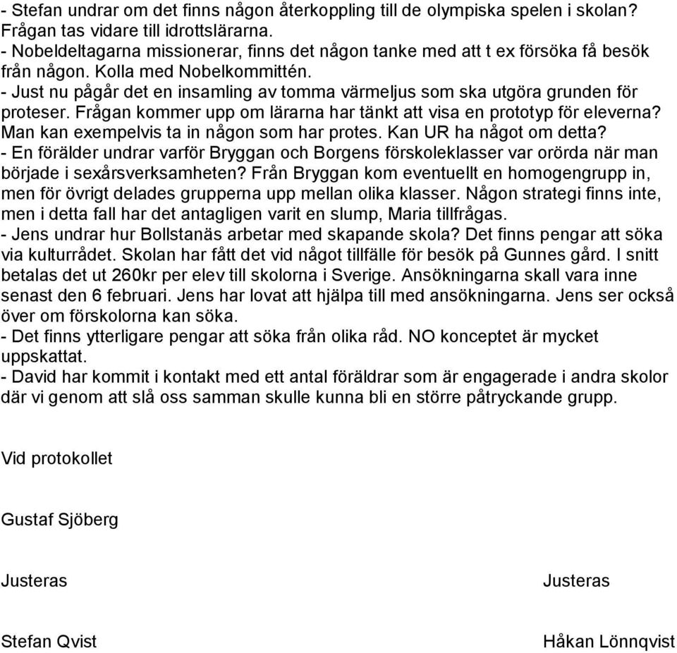 - Just nu pågår det en insamling av tomma värmeljus som ska utgöra grunden för proteser. Frågan kommer upp om lärarna har tänkt att visa en prototyp för eleverna?