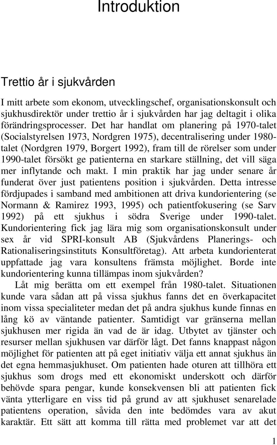 ge patienterna en starkare ställning, det vill säga mer inflytande och makt. I min praktik har jag under senare år funderat över just patientens position i sjukvården.