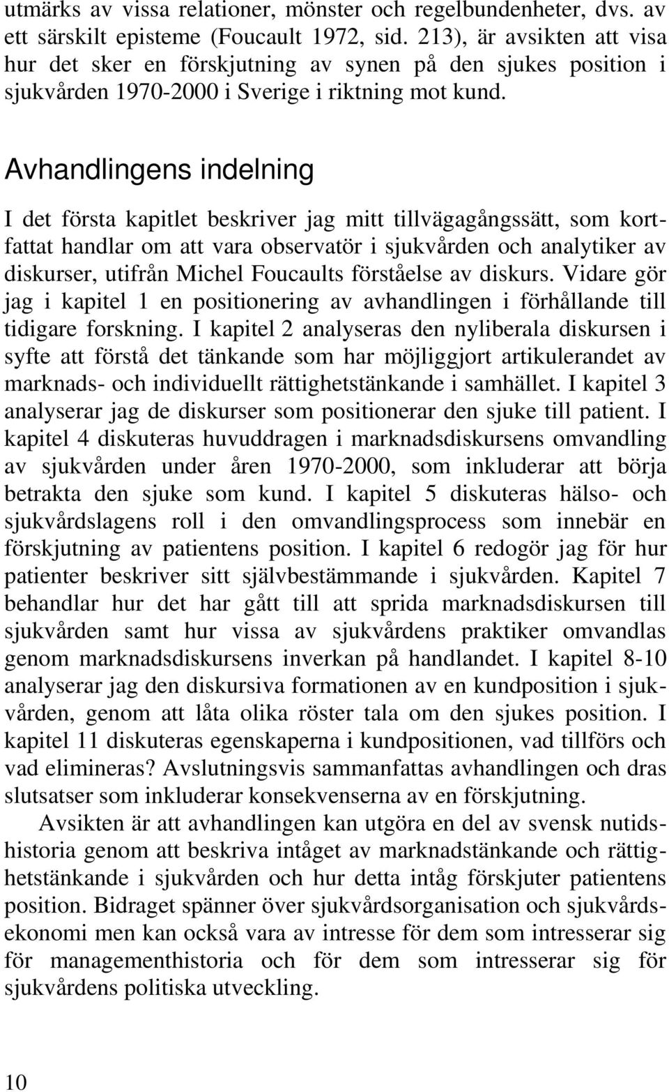 Avhandlingens indelning I det första kapitlet beskriver jag mitt tillvägagångssätt, som kortfattat handlar om att vara observatör i sjukvården och analytiker av diskurser, utifrån Michel Foucaults