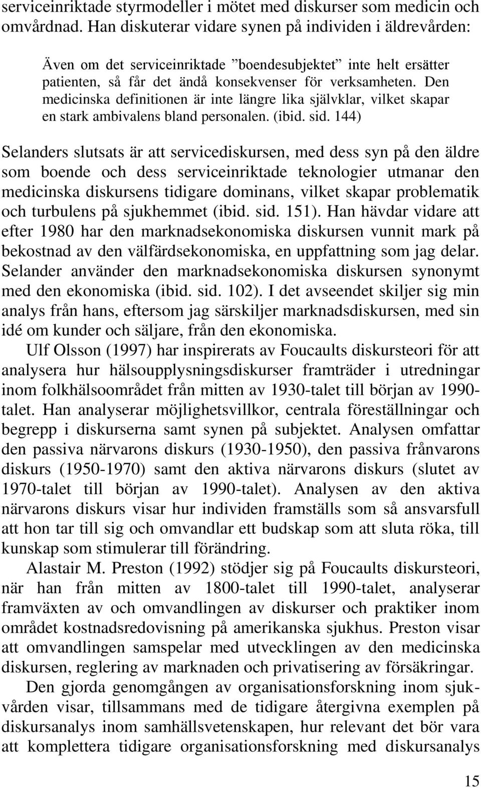 Den medicinska definitionen är inte längre lika självklar, vilket skapar en stark ambivalens bland personalen. (ibid. sid.