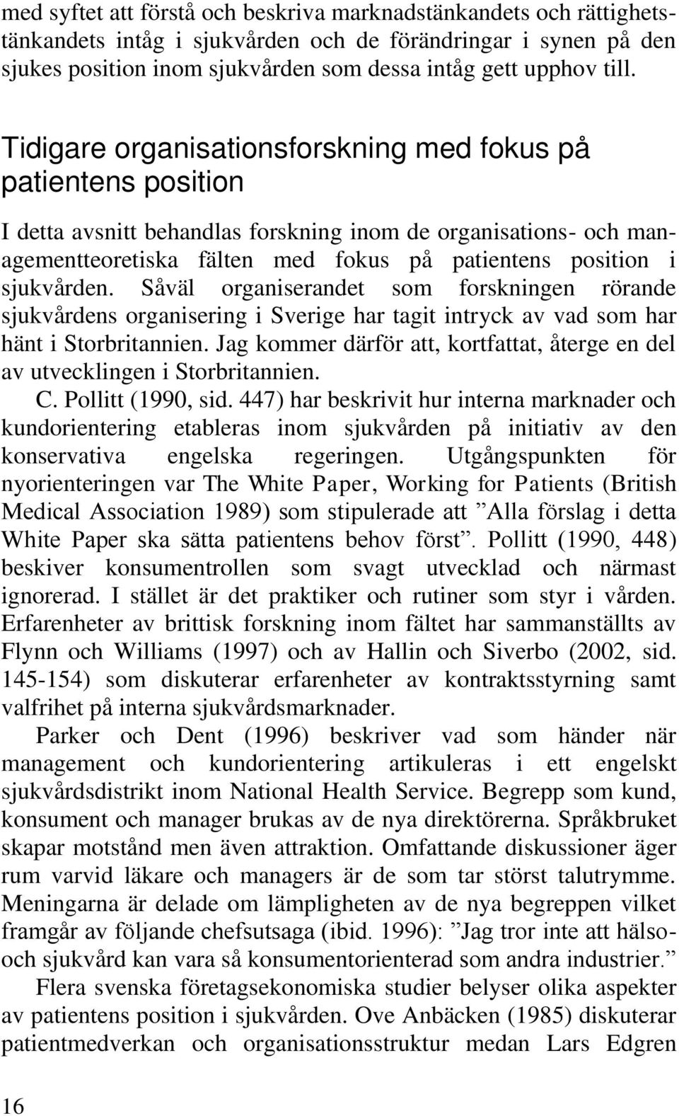 sjukvården. Såväl organiserandet som forskningen rörande sjukvårdens organisering i Sverige har tagit intryck av vad som har hänt i Storbritannien.