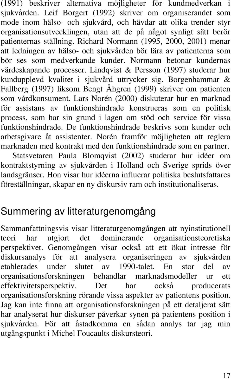 ställning. Richard Normann (1995, 2000, 2001) menar att ledningen av hälso- och sjukvården bör lära av patienterna som bör ses som medverkande kunder.