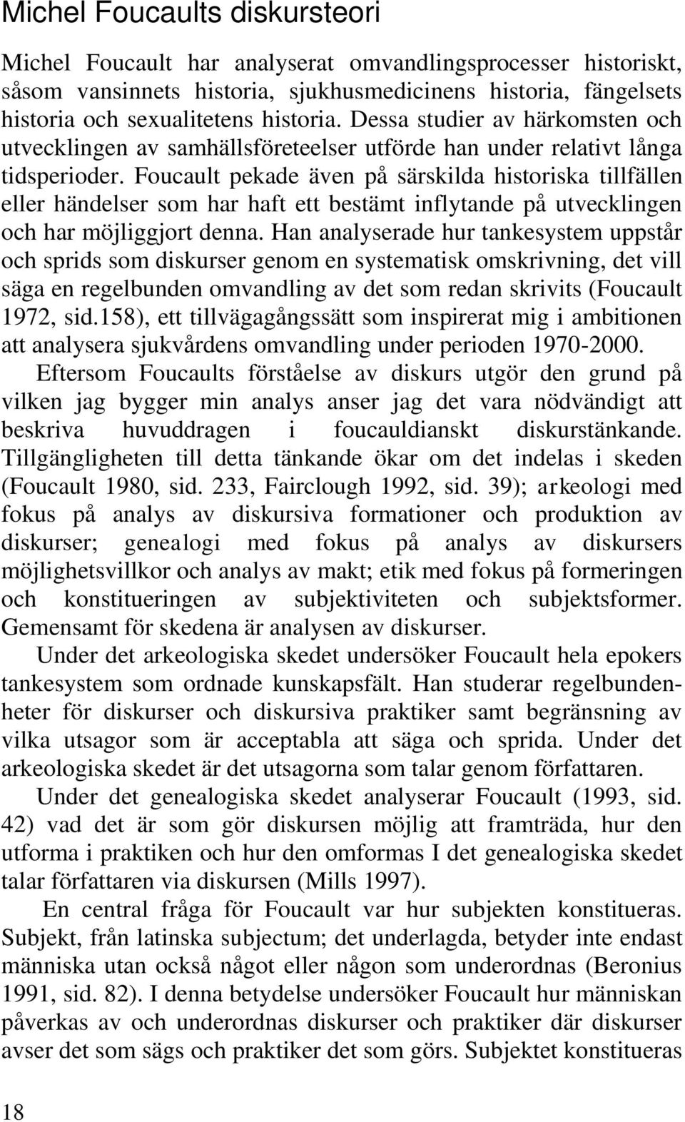 Foucault pekade även på särskilda historiska tillfällen eller händelser som har haft ett bestämt inflytande på utvecklingen och har möjliggjort denna.