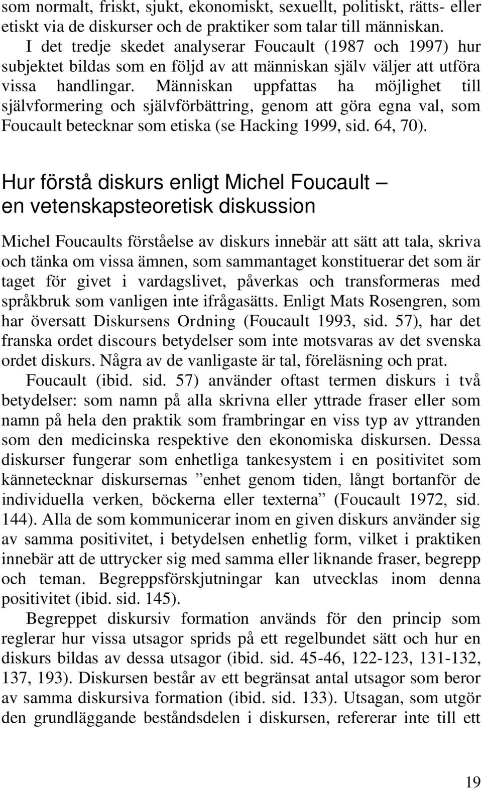 Människan uppfattas ha möjlighet till självformering och självförbättring, genom att göra egna val, som Foucault betecknar som etiska (se Hacking 1999, sid. 64, 70).