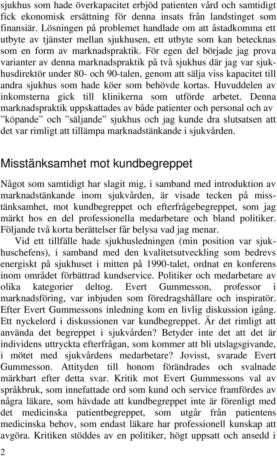För egen del började jag prova varianter av denna marknadspraktik på två sjukhus där jag var sjukhusdirektör under 80- och 90-talen, genom att sälja viss kapacitet till andra sjukhus som hade köer