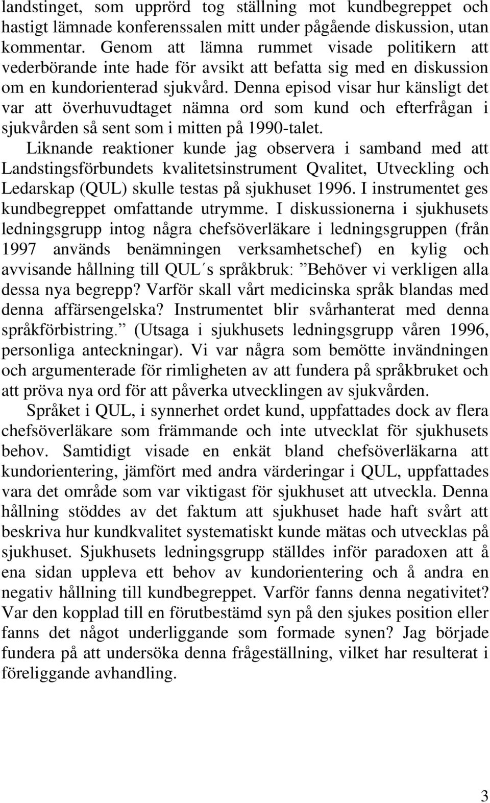 Denna episod visar hur känsligt det var att överhuvudtaget nämna ord som kund och efterfrågan i sjukvården så sent som i mitten på 1990-talet.
