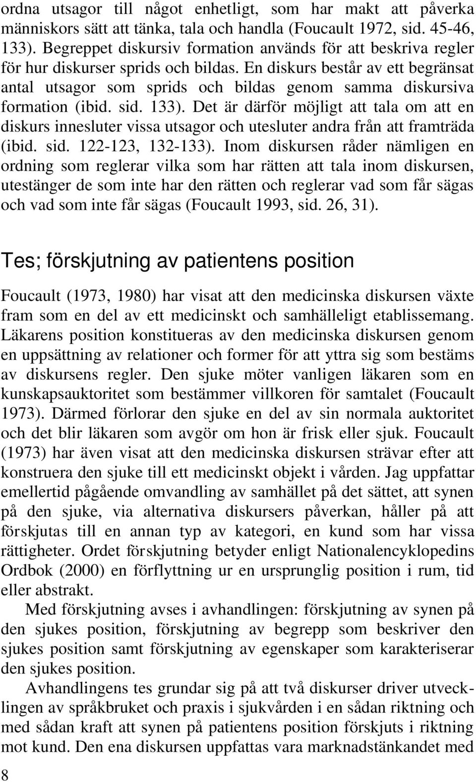 En diskurs består av ett begränsat antal utsagor som sprids och bildas genom samma diskursiva formation (ibid. sid. 133).