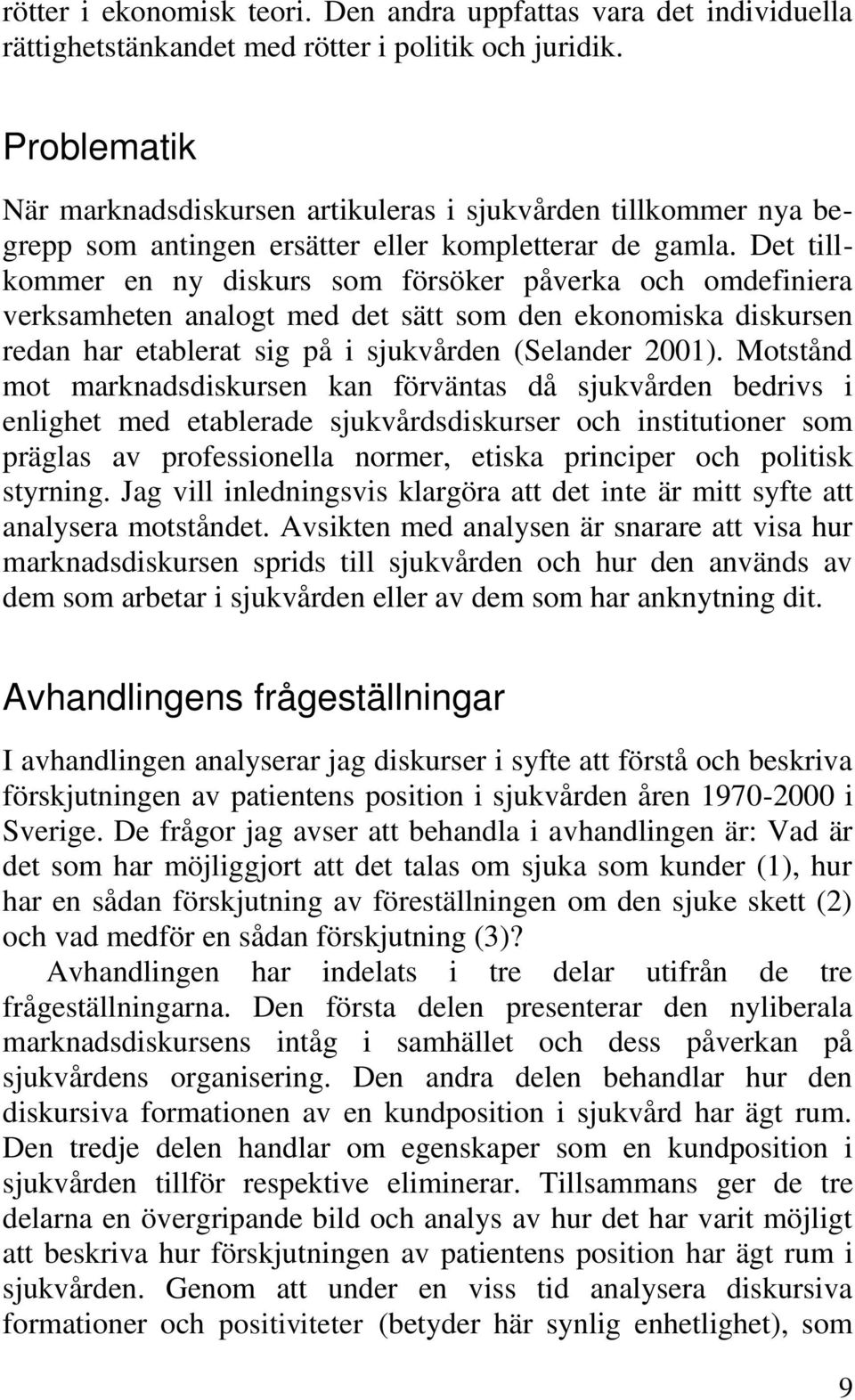 Det tillkommer en ny diskurs som försöker påverka och omdefiniera verksamheten analogt med det sätt som den ekonomiska diskursen redan har etablerat sig på i sjukvården (Selander 2001).