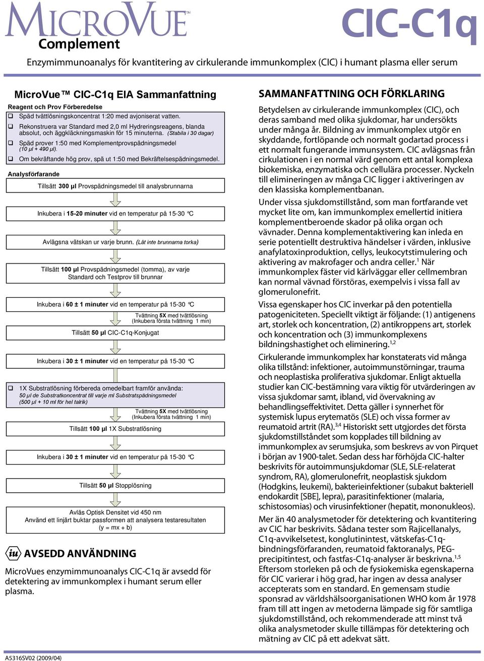 (Stabila i 30 dagar) Späd prover 1:50 med Komplementprovspädningsmedel (10 μl + 490 μl). Om bekräftande hög prov, spä ut 1:50 med Bekräftelsespädningsmedel.