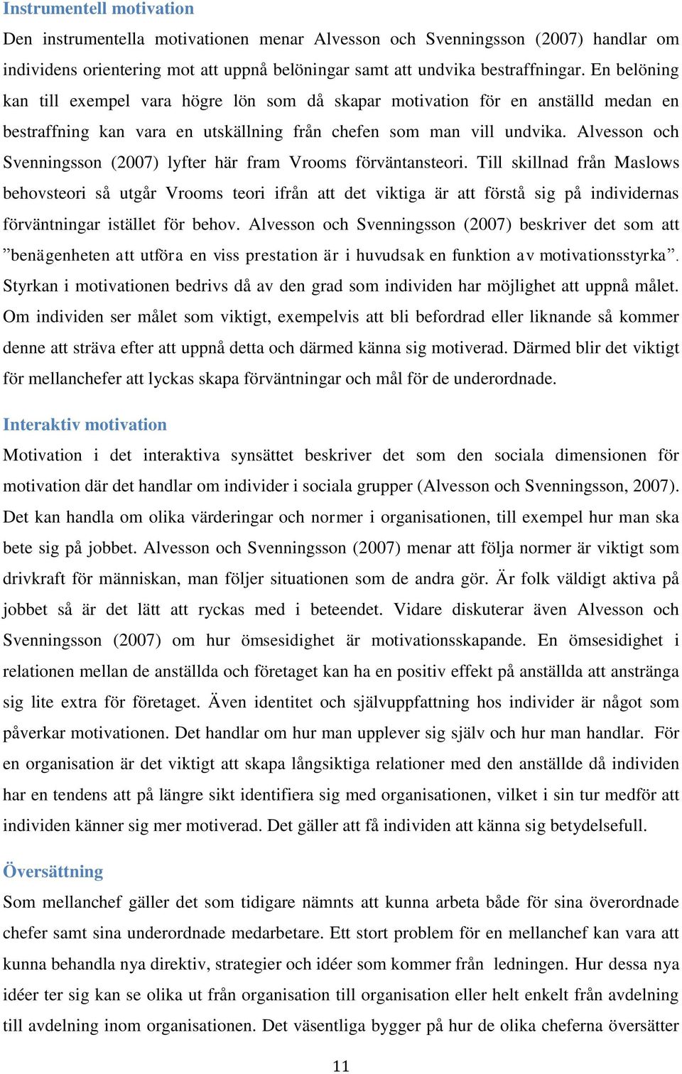 Alvesson och Svenningsson (2007) lyfter här fram Vrooms förväntansteori.