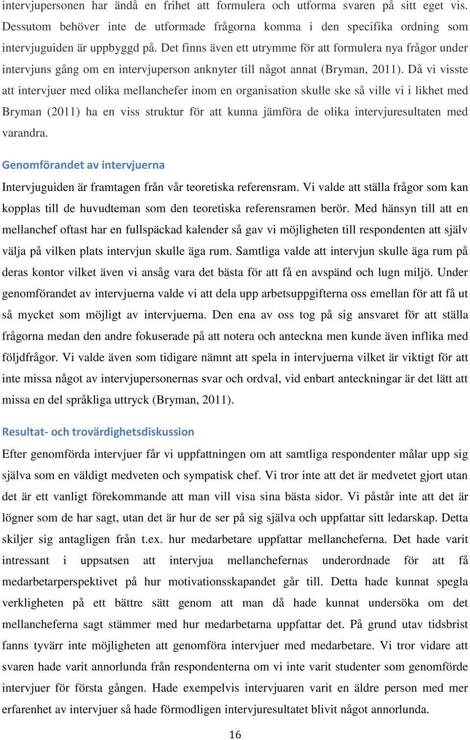 Då vi visste att intervjuer med olika mellanchefer inom en organisation skulle ske så ville vi i likhet med Bryman (2011) ha en viss struktur för att kunna jämföra de olika intervjuresultaten med