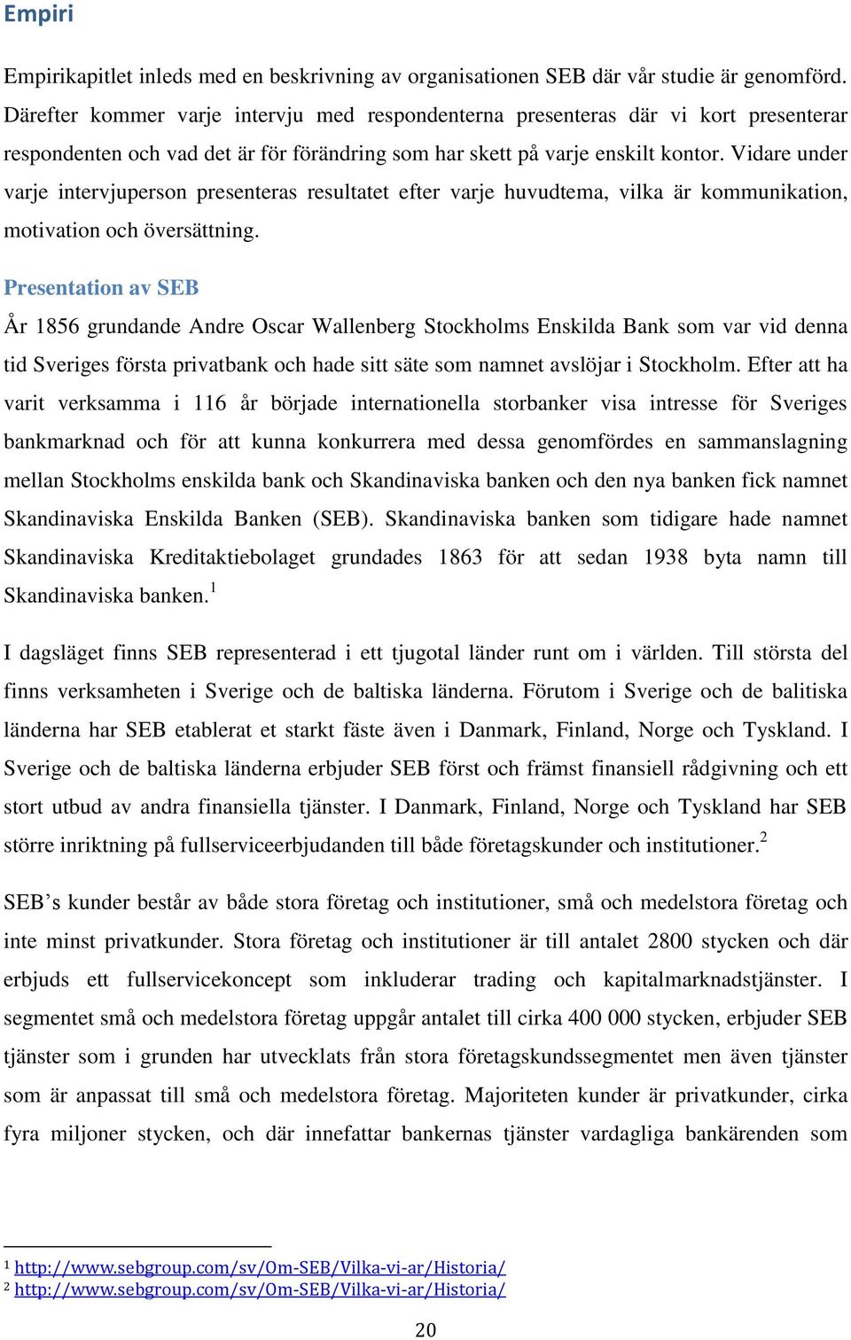 Vidare under varje intervjuperson presenteras resultatet efter varje huvudtema, vilka är kommunikation, motivation och översättning.