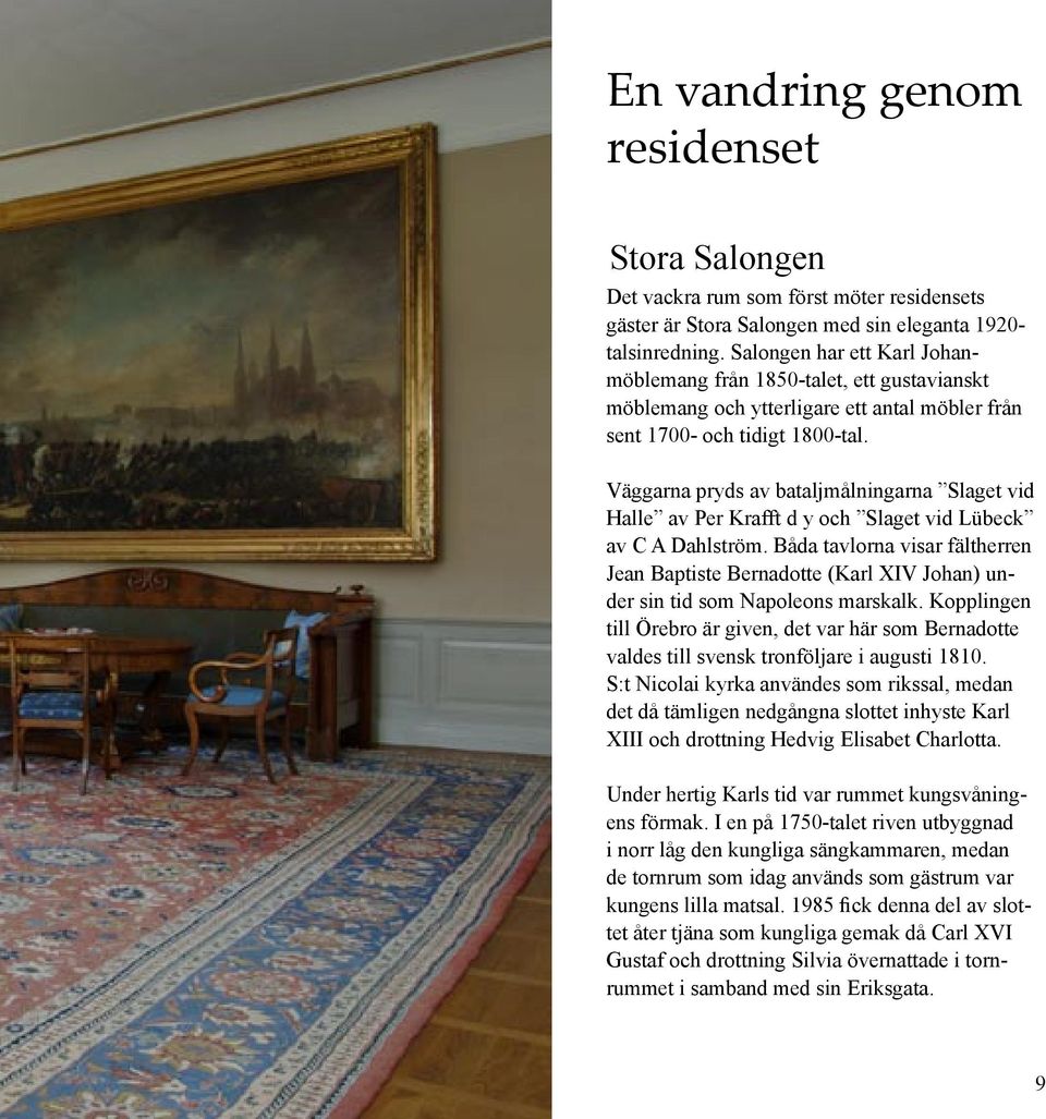 Väggarna pryds av bataljmålningarna Slaget vid Halle av Per Krafft d y och Slaget vid Lübeck av C A Dahlström.