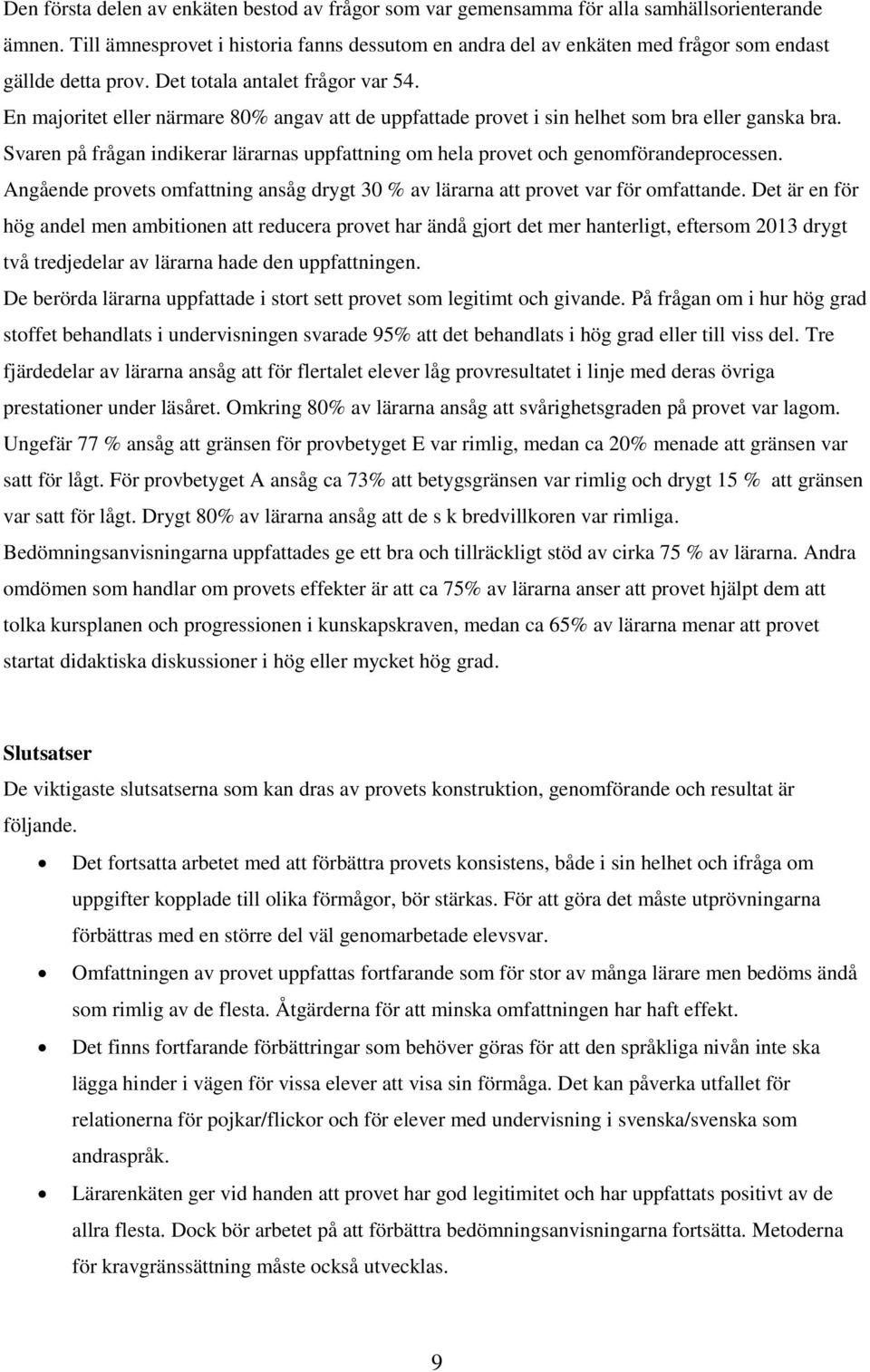 En majoritet eller närmare 80% angav att de uppfattade provet i sin helhet som bra eller ganska bra. Svaren på frågan indikerar lärarnas uppfattning om hela provet och genomförandeprocessen.