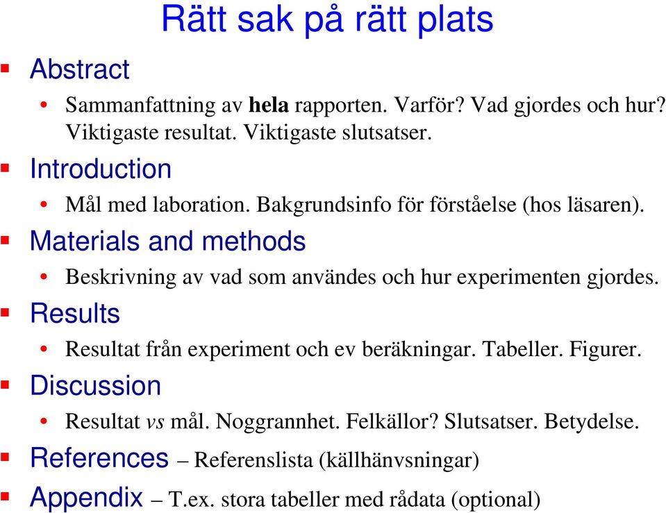 Materials and methods Beskrivning av vad som användes och hur experimenten gjordes. Results Resultat från experiment och ev beräkningar.