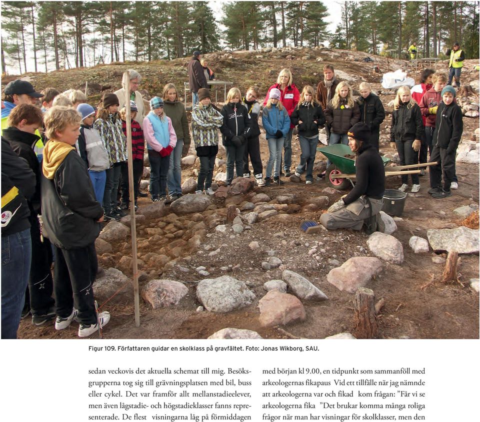 Det var framför allt mellanstadieelever, men även lågstadie- och högstadieklasser fanns representerade. De flest visningarna låg på förmiddagen med början kl 9.