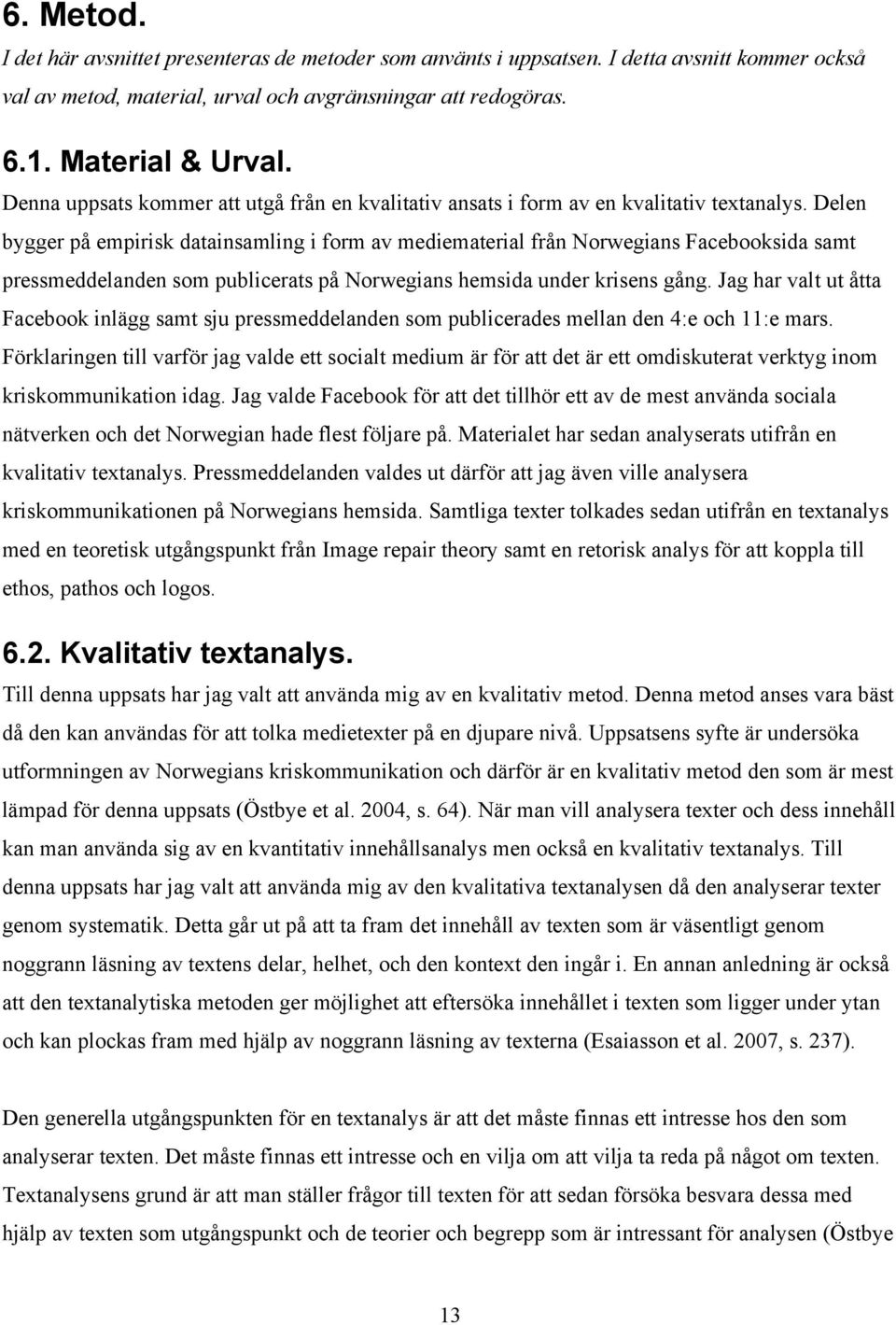 Delen bygger på empirisk datainsamling i form av mediematerial från Norwegians Facebooksida samt pressmeddelanden som publicerats på Norwegians hemsida under krisens gång.