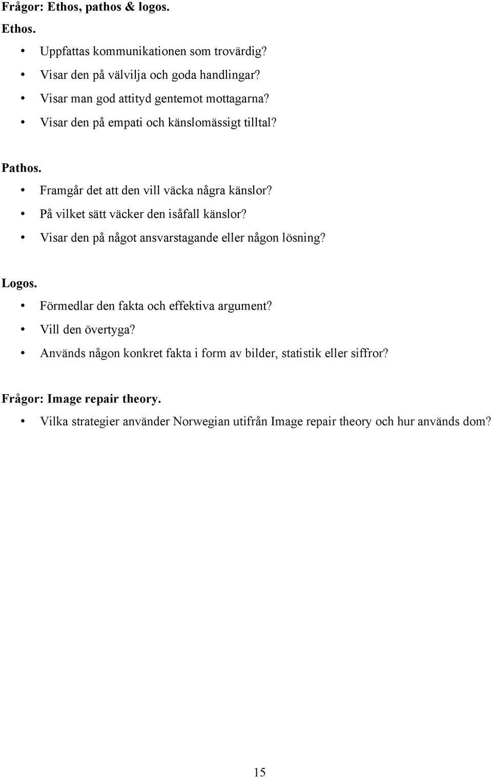 På vilket sätt väcker den isåfall känslor? Visar den på något ansvarstagande eller någon lösning? Logos. Förmedlar den fakta och effektiva argument?