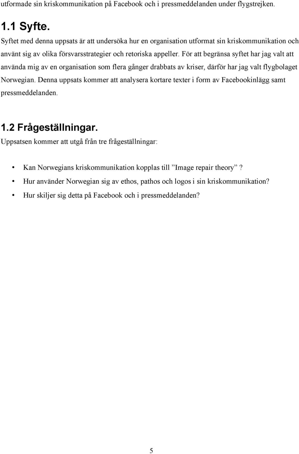 För att begränsa syftet har jag valt att använda mig av en organisation som flera gånger drabbats av kriser, därför har jag valt flygbolaget Norwegian.